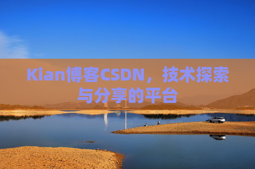 Kian博客CSDN，技术探索与分享的平台